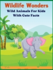 Wildlife Wonders - Wild Animals For Kids With Cute Facts : Fascinating Animal Book With Curiosities For Kids And Toddlers l My First Animal Encyclopedia - Book
