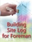 Building Site Log for Foreman : Construction Site Daily Book to Record Workforce, Tasks, Schedules, Construction Daily Report for Chief Engineer, Site Manager or Supervisor - Book
