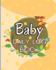 Baby Daily Logbook : Keep Track of Newborn's Feedings Patterns, Record Supplies Needed, Sleep Times, Diapers And Activities - Book