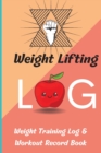 Weight Lifting Log Book : Weight Training Log & Workout Record Book for Men and Women, Exercise Notebook and Gym Journal for Personal Training - Book