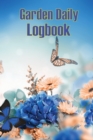Garden Daily Logbook : Garden Tracker for Beginners and Avid Gardeners, Flowers, Fruit, Vegetable Planting, Care instructions and Many More - Book