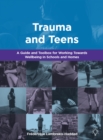Trauma and Teens : A Trauma Informed Guide and Toolbox towards Well-being in Homes and Schools - Book