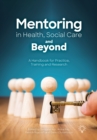 Mentoring in Health, Social Care and Beyond : A Handbook for Practice, Training and Research - Book