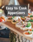 Easy to Cook Appetizers : Over 80 Recipes With Easy to Prepare Appetizers - Book