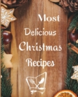 Most Delicious Christmas Recipes : Over 100 Delicious and Important Christmas Recipes For You, Your Family And Your Friends - Book