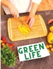 Green Life : Delicious Fruit, Veggie and Superfood Recipes to Help You Look and Feel Amazing - Book