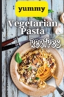 Yummy Vegetarian Pasta Recipes : Whether you are looking for a wholesome breakfast, lunch, dinner or snack ideas, these recipes will have your kids asking for more - Book