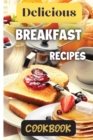 Delicious Breakfast Recipes Cookbook : A wide variety of recipes and helpful tips, the delicious breakfast recipes book is the perfect addition to any kitchen. - Book