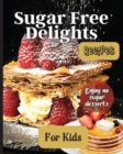 Sugar Free Delights For Kids : A Kid-Friendly Sugar-Free Recipe Book - Book