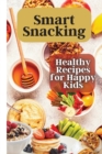 Smart Snacking : This book is filled with delicious and nutritious snack recipes that are perfect for kids who love to snack throughout the day. - Book