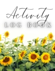 Activity Log Book : Large Daily Record of Time, Tasks, Appointments, or Contacts for Work, Office, Projects, Home, or Personal Use (Sunflowers Cover) - Book