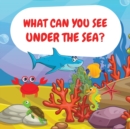 What can you see under the sea? : Sea Animals Children Picture Book to Read Aloud - Book