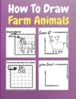 How To Draw Farm Animals : A Step by Step Coloring and Activity Book for Kids to Learn to Draw Farm Animals - Book