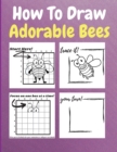 How To Draw Adorable Bees : A Step by Step Coloring and Activity Book for Kids to Learn to Draw Adorable Bees - Book