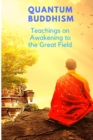 Quantum Buddhism - Teachings on Awakening to the Great Field - Book