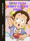 Yum Yum, Baby Loves Food : Cute Food Coloring Pages - Book