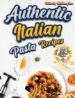 Authentic Italian Pasta Recipes Cookbook : Discover the Essence of Italian Cuisine with Traditional and Flavorful Dishes - Unleash Your Inner Chef and Delight Your Palate with Exquisite Pasta Creation - Book
