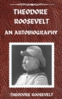 Theodore Roosevelt : An Autobiography, Hardcover Version: An Autobiography: An Autobiography - Book