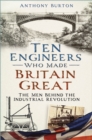 Ten Engineers Who Made Britain Great : The Men Behind the Industrial Revolution - Book