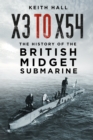 X3 to X54 : The History of the British Midget Submarine - Book