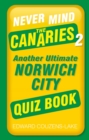 Never Mind the Canaries 2 : Another Ultimate Norwich City Quiz Book - Book