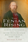 The Fenian Rising : James Stephens and the Irish Republican Brotherhood, 1858-1867 - Book
