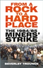 From a Rock to a Hard Place : The 1984/85 Miners' Strike - Book