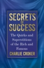 Secrets of Success : The Quirks and Superstitions of the Rich and Famous - Book