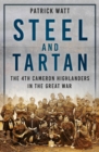 Steel and Tartan : The 4th Cameron Highlanders in the Great War - Book