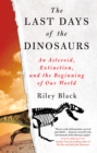 The Last Days of the Dinosaurs : An Asteroid, Extinction and the Beginning of Our World - Book