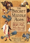 Secret Middle Ages : Discovering the Real Medieval World - Book
