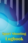 Sport Shooting Logbook : Shooting Keeper For Beginners & Professionals Record Date, Time, Location, Firearm, Scope Type, Ammunition, Distance, Powder and Many More - Book