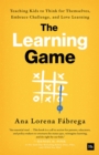 The Learning Game : Teaching Kids to Think for Themselves, Embrace Challenge, and Love Learning - eBook