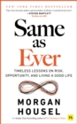 Same as Ever : Timeless Lessons on Risk, Opportunity and Living a Good Life - Book