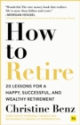 How to Retire : 20 lessons for a happy, successful, and wealthy retirement - Book