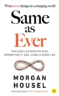 Same As Ever: Timeless Lessons on Risk, Opportunity and Living a Good Life - Book