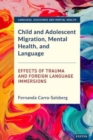 Child and Adolescent Migration, Mental Health, and Language : Effects of Trauma and Foreign Language Immersions - Book