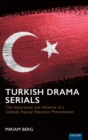 Turkish Drama Serials : The Importance and Influence of a Globally Popular Television Phenomenon - Book