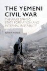 The Yemeni Civil War : The Arab Spring, State formation and internal instability - Book