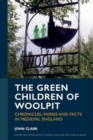 The Green Children of Woolpit : Chronicles, Fairies and Facts in Medieval England - Book