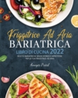 Friggitrice Ad Aria Bariatrica Libro Di Cucina 2022 : Ricette Bariatriche Senza Sforzo e Appetitose Per La Tua Friggitrice Ad Aria. - Book