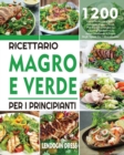 Ricettario Magro e Verde Per i Principianti : 1200 Giorni Di Ricette Facili e Deliziose, Magre e Verdi, Per Aiutarvi a Gestire La Linea e a Mantenervi In Salute Sfruttando Il Potere Degli Spunti Per l - Book