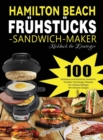 Hamilton Beach Fruhstucks-Sandwich-Maker Kochbuch fur Einsteiger : 100 Muhelose Und Koestliche Sandwich, Omelett Und Burger-Rezepte Fur Vielbeschaftigte Mit Kleinem Budget - Book