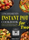 5 Ingredients Instant Pot Cookbook for Two : Perfectly Portioned Recipes for Your Electric Pressure Cooker - Book