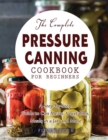 The Complete Pressure Canning Cookbook for Beginners - Book