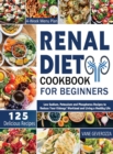 Renal Diet Cookbook for Beginners : Low Sodium, Potassium and Phosphorus Recipes to Reduce Your Kidneys' Workload and Living a Healthy Life - Book