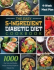 The Easy 5-Ingredient Diabetic Diet Cookbook : 1000-Day Tasty and Healthy Recipes for Busy People on Diabetic Diet with 4-Week Meal Plan - Book