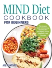 MIND Diet Cookbook for Beginners : The Complete Guide to Enhancing Brain Function and Helping Prevent Alzheimer's and Dementia - Book