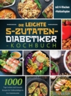 Die Leichte 5-Zutaten-Diabetiker-Kochbuch : 1000 Tage Leckere und Gesunde Rezepte fur Vielbeschaftigte in Der Diabetikerdiat mit 4-Wochen-Mahlzeitsplan - Book