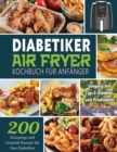 Diabetiker Air Fryer Kochbuch Fur Anfanger : 200 Knusprige und Gesunde Rezepte fur Neu-Diabetiker Umgang mit Typ-2-Diabetes und Pradiabetes - Book
